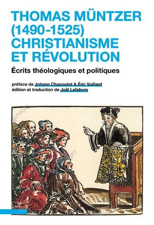 Thomas Muntzer (1490-1525) : Christianisme Et Revolution ; Ecrits Theologiques Et Politiques 