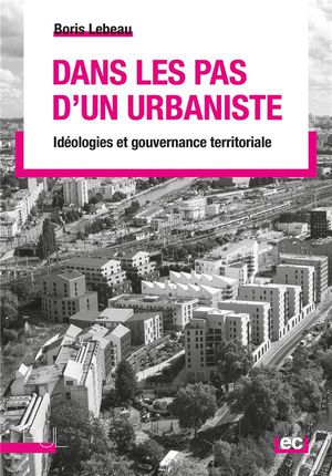 Dans Les Pas D'un Urbaniste : Ideologies Et Gouvernance Territoriale 