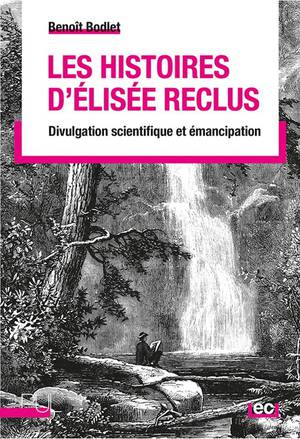 Les Histoires D'elisee Reclus - Divulgation Scientifique Et Emancipation Par Les Savoirs 