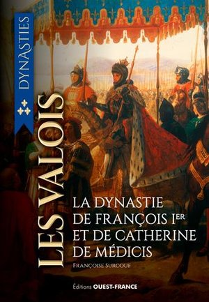 Les Valois ; La Dynastie De Francois Ier Et De Catherine De Medicis 