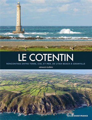 Le Cotentin : Rencontres Entre Terre, Ciel Et Mer, De Utah Beach A Granville 