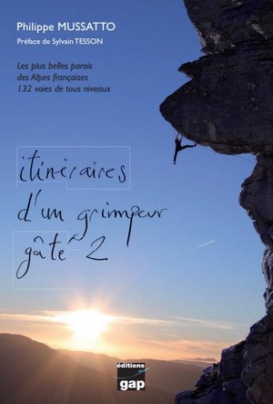 Itineraires D'un Grimpeur Gate T.2 : Les Plus Belles Parois Des Alpes Francaises (132 Voies Tous Niveaux) 