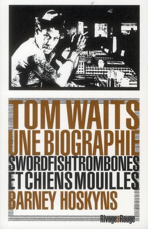 Tom Waits, Une Biographie ; Swordfishtrombones Et Chiens Mouilles 