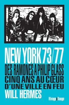 New York 73/77 ; Des Ramones A Philip Glass, Cinq Annees Au Coeur D'une Ville En Feu 