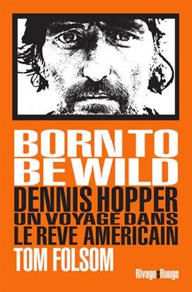 Born To Be Wild ; Dennis Hopper ; Un Voyage Dans Le Reve Americain 