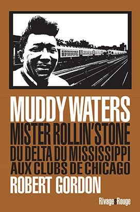 Muddy Waters, Mister Rollin'stone Du Delta Du Mississippi Aux Clubs De Chicago 