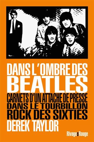 Dans L'ombre Des Beatles ; Carnets D'un Attache De Presse Dans Le Tourbillon Rock Des Sixties 