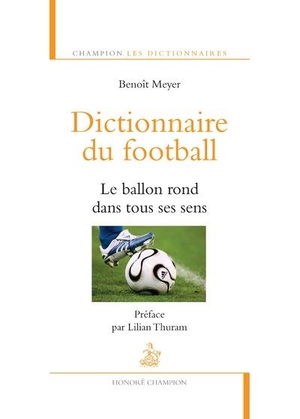 Dictionnaire Du Football ; Le Ballon Rond Dans Tous Ses Sens 