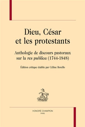 Dieu, Cesar Et Les Protestants ; Anthologie De Discours Pastoraux Sur La Res Publica (1744-1848) 