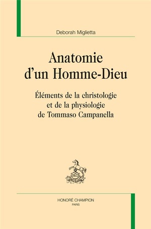 Anatomie D'un Homme-dieu ; Elements De La Christologie Et De La Physiologie De Tommaso Campanella 