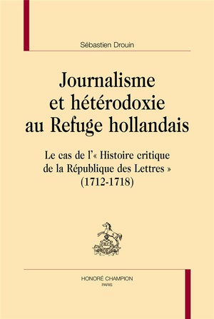 Journalisme Et Heterodoxie Au Refuge Hollandais : Le Cas De L'"histoire Critique De La Republique Des Lettres" (1712-1718) 