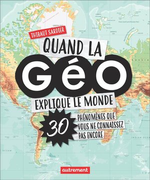 Quand La Geo Explique Le Monde ; 30 Phenomenes Que Vous Ne Connaissez Pas Encore 