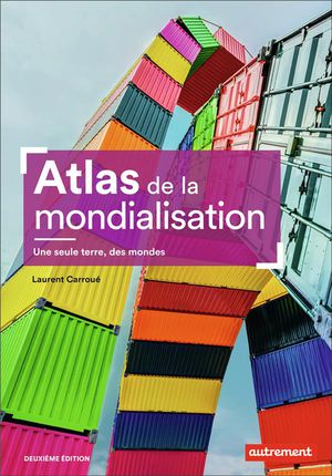 Atlas De La Mondialisation ; Une Seule Terre, Des Mondes (2e Edition) 
