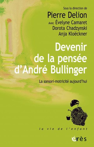 Devenir De La Pensee D'andre Bullinger : La Sensori-motricite Aujourd'hui 