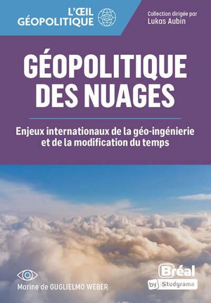 L'oeil Geopolitique : Geopolitique Des Nuages ; Enjeux Internationaux De La Geo-ingenierie Et De La Modification Du Temps 