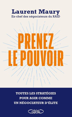 Prenez Le Pouvoir : Toutes Les Strategies Pour Agir Comme Un Negociateur D'elite 