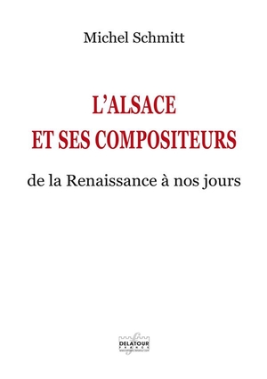 L'alsace Et Ses Compositeurs : De La Renaissance A Nos Jours 