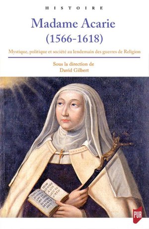 Madame Acarie 1566 1618 ; Mystique Politique Et Societe Au Lendemain Des Guerres De Religions 