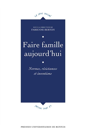 Faire Famille Aujourd'hui : Normes, Resistances Et Inventions 