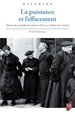 La Puissance Et L'effacement : Destin Du Catholicisme Breton (fin Xixe-debut Xxie Siecle) 