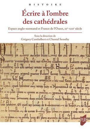 Ecrire A L'ombre Des Cathedrales : Espace Anglo-normand Et France De L'ouest, Xie-xiiie Siecle 