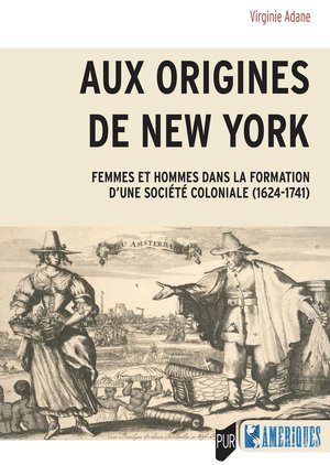 Aux Origines De New York : Femmes Et Hommes Dans La Formation D'une Societe Coloniale (1624-1741) 