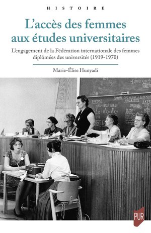 L'acces Des Femmes Aux Etudes Universitaires : L'engagement De La Federation Internationale Des Femmes Diplomees Des Universites (1919-1970) 