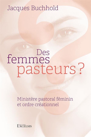 Des Femmes Pasteurs ? : Ministere Pastoral Feminin Et Ordre Creationnel 