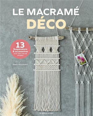 Le Macrame Deco (13 Suspensions & Accessoires Avec Des Noeuds Simples) 