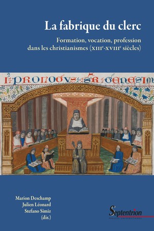 La Fabrique Du Clerc : Formation, Vocation, Profession Dans Les Christianismes (xiiie-xviiie Sicles) 