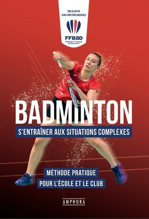 Badminton : S'entrainer Aux Situations Complexes ; Methode Pratique Pour L'ecole Et Le Club 