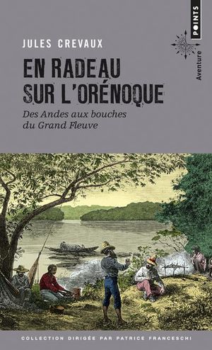 En Radeau Sur L'orenoque ; Des Andes Aux Bouches Du Grand Fleuve (1881-1882) 
