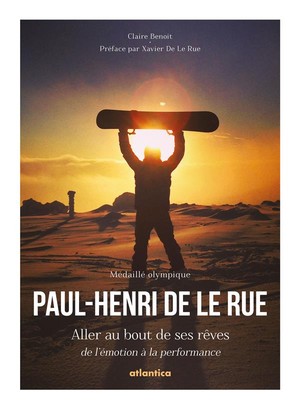 Paul-henri De Le Rue ; Aller Au Bout De Ses Reves ; De L'emotion A La Performance 
