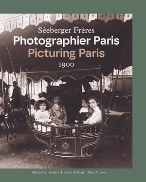 Les Freres Seeberger. Photographier Paris 1900 / Picturing Paris 1900 