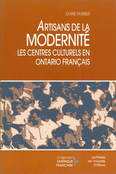 Artisans De La Modernite : Les Centres Culturels En Ontario Francais 