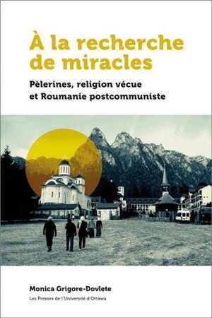 A La Recherche De Miracles ; Pelerines, Religion Vecue Et Roumanie Postcommuniste 