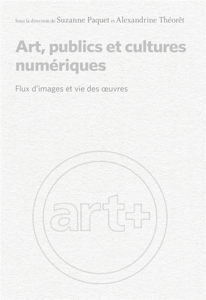 Art, Publics Et Cultures Numeriques : Flux D'images Et Vie Des Oeuvres 