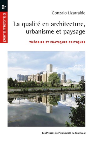 La Qualite En Architecture, Urbanisme Et Paysage : Theories Et Pratiques Critiques 