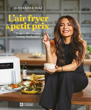 L'air Fryer A Petit Prix : 75 Nouvelles Recettes Crousti-fondantes ! 