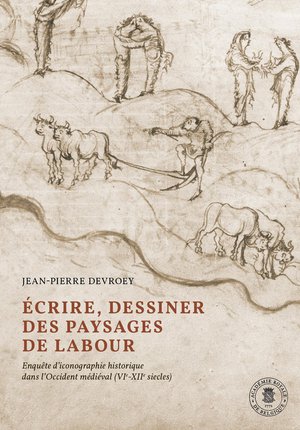 Ecrire, Dessiner Des Paysages De Labour : Enquete D'iconographie Historique Dans L'occident Medieval (vie-xiie Siecles) 