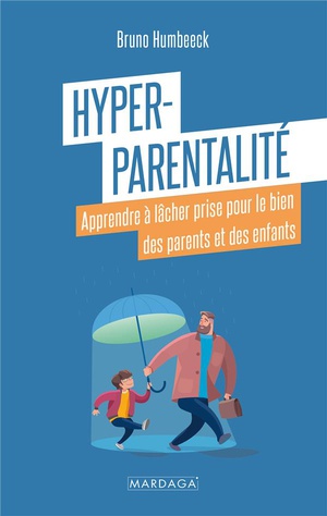 Hyper-parentalite : Apprendre A Lacher Prise Pour Le Bien Des Parents Et Des Enfants 