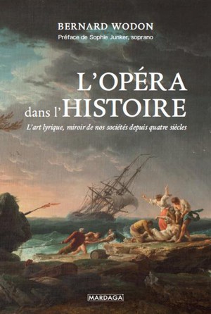 L'opera Dans L'histoire : L'art Lyrique, Miroir De Nos Societes Depuis Quatre Siecles 