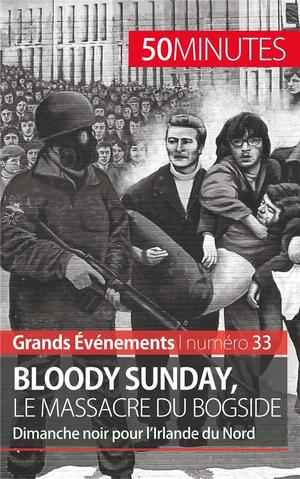 Bloody Sunday, Le Massacre Du Bogside : Dimanche Noir Pour L'irlande Du Nord 