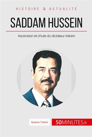 Saddam Hussein, Ascension Et Chute Du Dictateur Irakien : Le Moyen-orient A Feu Et A Sang 