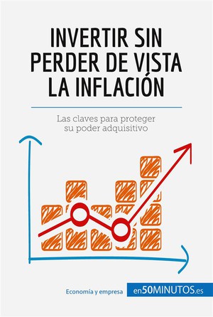 Invertir Sin Perder De Vista La Inflacia3n : Las Claves Para Proteger Su Poder Adquisitivo 