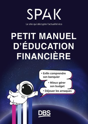 Petit Manuel D'education Financiere Avec Spak : Bien Gerer Son Argent, Ca S'apprend 