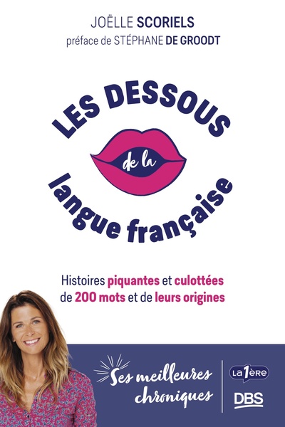 Les Dessous De La Langue Francaise : Histoires Piquantes Et Culottees De 200 Mots Et De Leurs Origines 