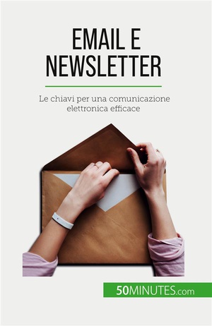 Email E Newsletter - Le Chiavi Per Una Comunicazione Elettronica Efficace 