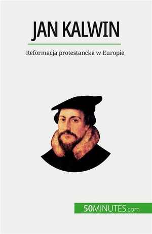 Jan Kalwin : Reformacja Protestancka W Europie 