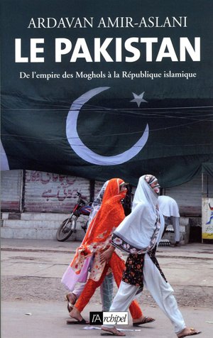 Le Pakistan ; De L'empire Des Moghols A La Republique Islamique 